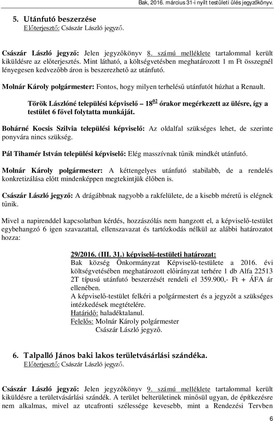 Molnár Károly polgármester: Fontos, hogy milyen terhelés utánfutót húzhat a Renault. Török Lászlóné települési képvisel 18 02 órakor megérkezett az ülésre, így a testület 6 f vel folytatta munkáját.