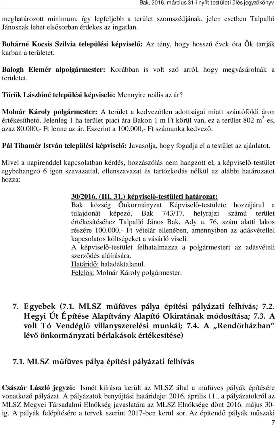 Török Lászlóné települési képvisel : Mennyire reális az ár? Molnár Károly polgármester: A terület a kedvez tlen adottságai miatt szántóföldi áron értékesíthet.