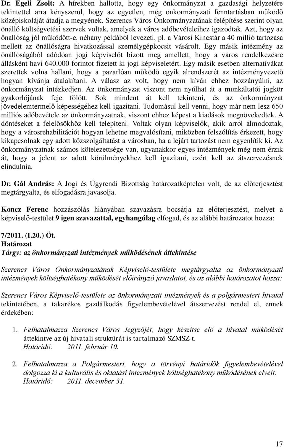 Azt, hogy az önállóság jól működött-e, néhány példából levezeti, pl. a Városi Kincstár a 40 millió tartozása mellett az önállóságra hivatkozással személygépkocsit vásárolt.