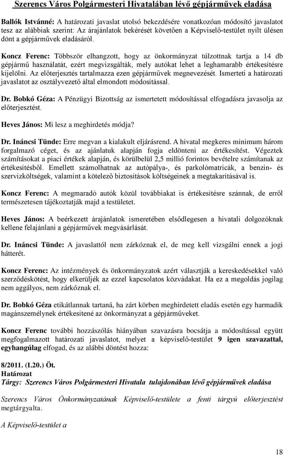 Koncz Ferenc: Többször elhangzott, hogy az önkormányzat túlzottnak tartja a 14 db gépjármű használatát, ezért megvizsgálták, mely autókat lehet a leghamarabb értékesítésre kijelölni.