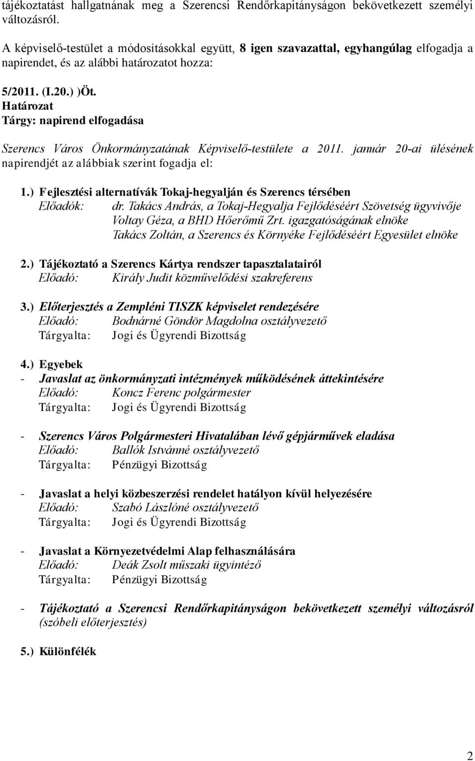 Határozat Tárgy: napirend elfogadása Szerencs Város Önkormányzatának Képviselő-testülete a 2011. január 20-ai ülésének napirendjét az alábbiak szerint fogadja el: 1.