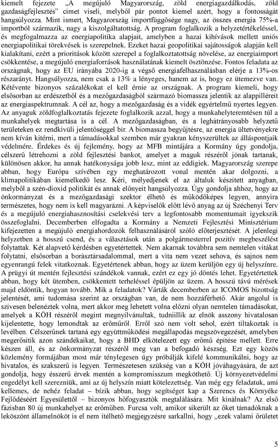 A program foglalkozik a helyzetértékeléssel, és megfogalmazza az energiapolitika alapjait, amelyben a hazai kihívások mellett uniós energiapolitikai törekvések is szerepelnek.