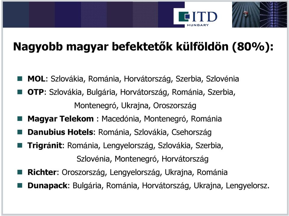 Danubius Hotels: Románia, Szlovákia, Csehország Trigránit: Románia, Lengyelország, Szlovákia, Szerbia, Szlovénia,