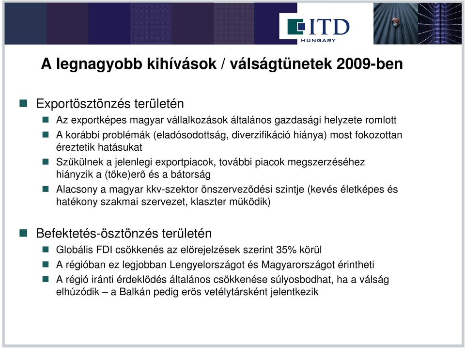 kkv-szektor önszervezıdési szintje (kevés életképes és hatékony szakmai szervezet, klaszter mőködik) Befektetés-ösztönzés területén Globális FDI csökkenés az elırejelzések szerint 35%