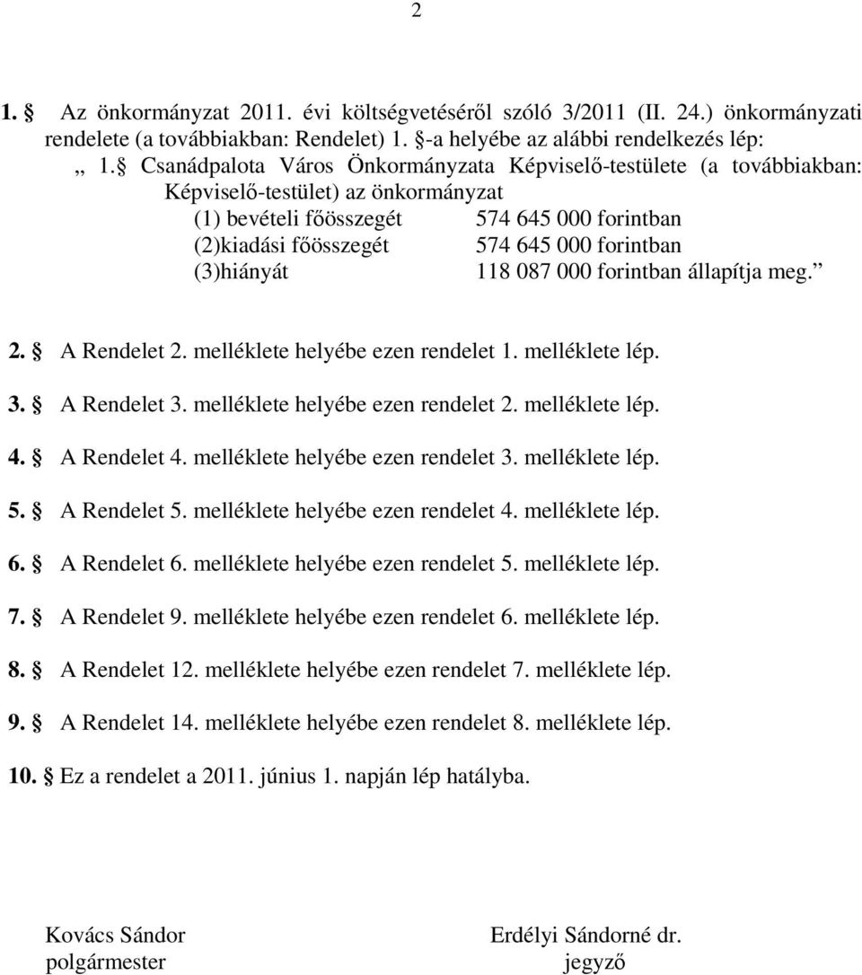 (3)hiányát 118 087 000 forintban állapítja meg. 2. A Rendelet 2. melléklete helyébe ezen rendelet 1. melléklete lép. 3. A Rendelet 3. melléklete helyébe ezen rendelet 2. melléklete lép. 4.