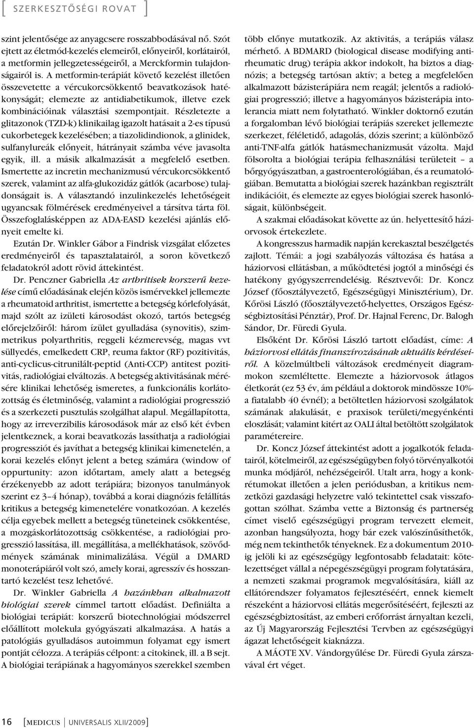 Részletezte a glitazonok (TZD-k) klinikailag igazolt hatásait a 2-es típusú cukorbetegek kezelésében; a tiazolidindionok, a glinidek, sulfanylureák elônyeit, hátrányait számba véve javasolta egyik,