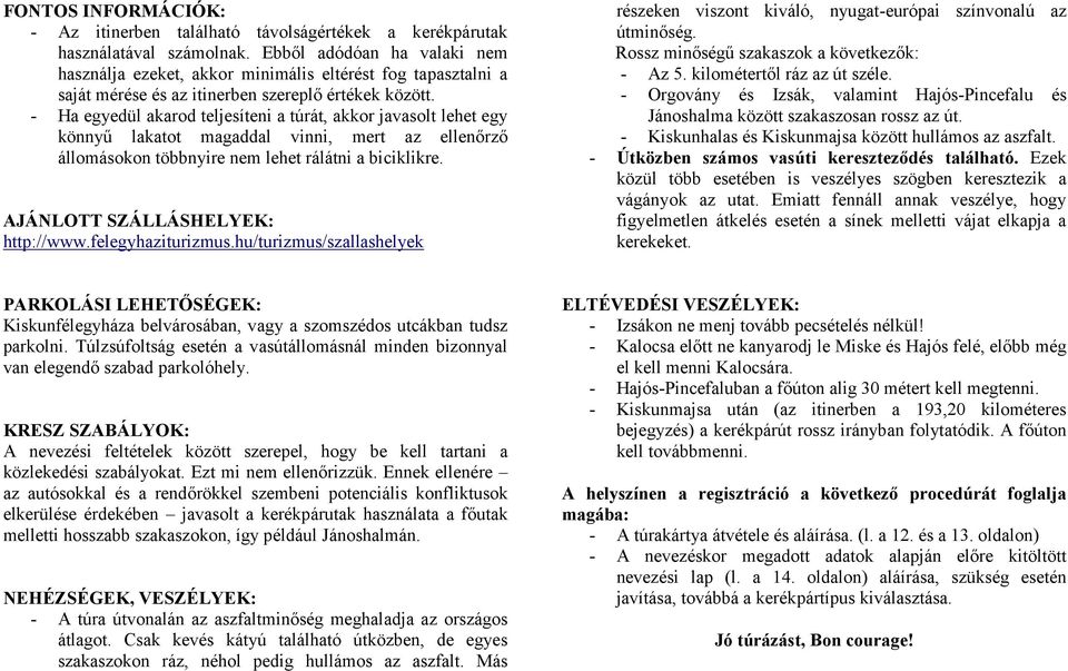 - Ha egyedül akarod teljesíteni a túrát, akkor javasolt lehet egy könnyű lakatot magaddal vinni, mert az ellenőrző állomásokon többnyire nem lehet rálátni a biciklikre.