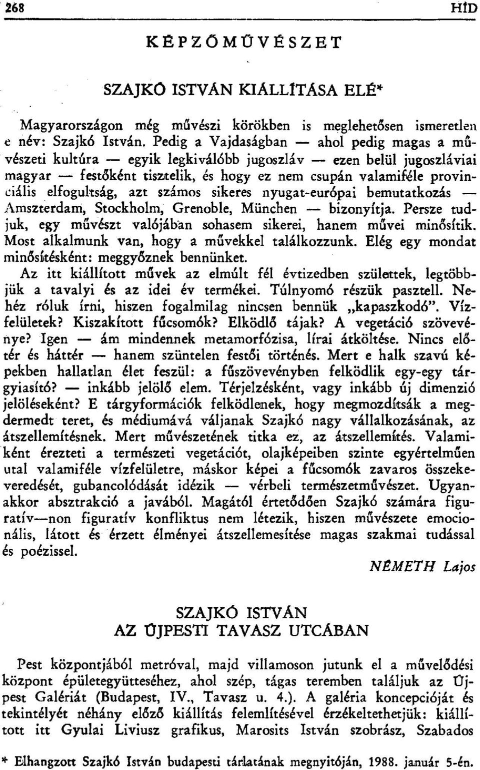 azt számos sikeres nyugat-európai bemutatkozás Amszterdam, Stockholm; Grenoble, München bizonyítja. Persze tudjuk, egy művészt valбjábán sohasem sikerei, hanem m űvei minősítik.