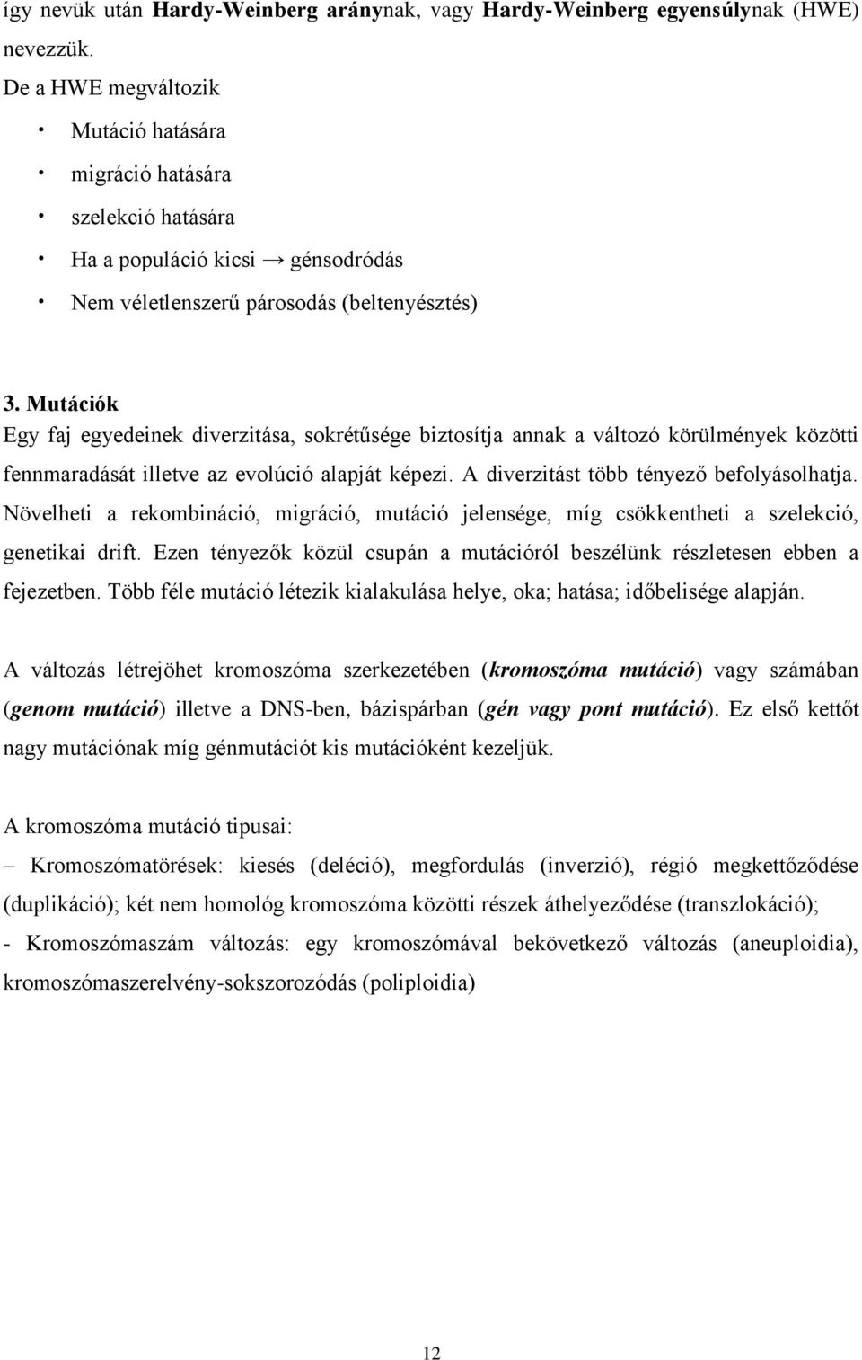 Mutációk Egy faj egyedeinek diverzitása, sokrétűsége biztosítja annak a változó körülmények közötti fennmaradását illetve az evolúció alapját képezi. A diverzitást több tényező befolyásolhatja.