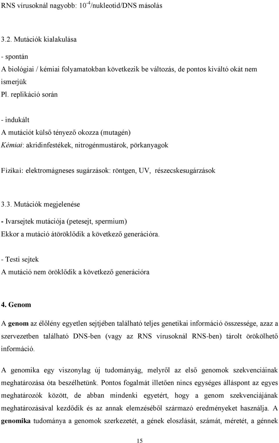 3. Mutációk megjelenése - Ivarsejtek mutációja (petesejt, spermium) Ekkor a mutáció átöröklődik a következő generációra. - Testi sejtek A mutáció nem öröklődik a következő generációra 4.