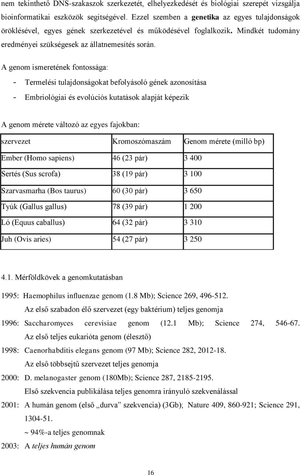 A genom ismeretének fontossága: - Termelési tulajdonságokat befolyásoló gének azonosítása - Embriológiai és evolúciós kutatások alapját képezik A genom mérete változó az egyes fajokban: szervezet