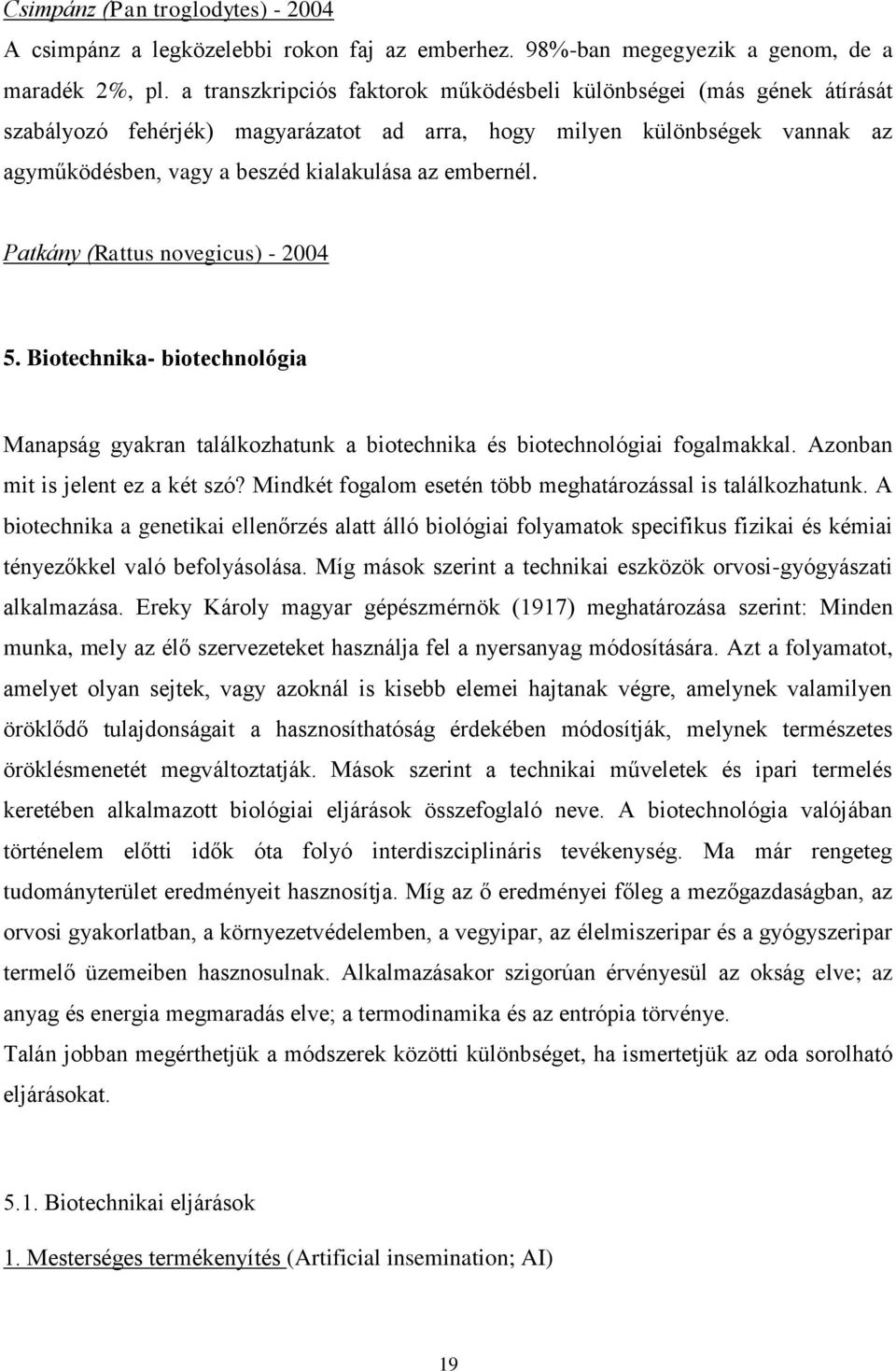 Patkány (Rattus novegicus) - 2004 5. Biotechnika- biotechnológia Manapság gyakran találkozhatunk a biotechnika és biotechnológiai fogalmakkal. Azonban mit is jelent ez a két szó?