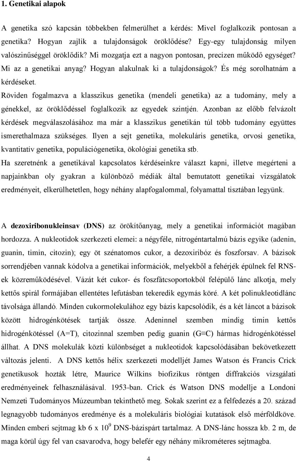 És még sorolhatnám a kérdéseket. Röviden fogalmazva a klasszikus genetika (mendeli genetika) az a tudomány, mely a génekkel, az öröklődéssel foglalkozik az egyedek szintjén.