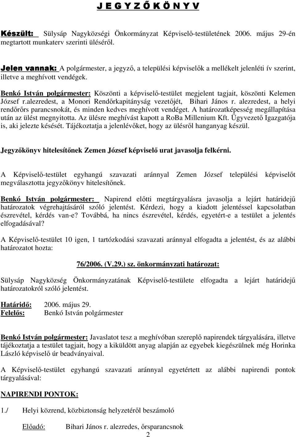 Benkó István polgármester: Köszönti a képvisel-testület megjelent tagjait, köszönti Kelemen József r.alezredest, a Monori Rendrkapitányság vezetjét, Bihari János r.