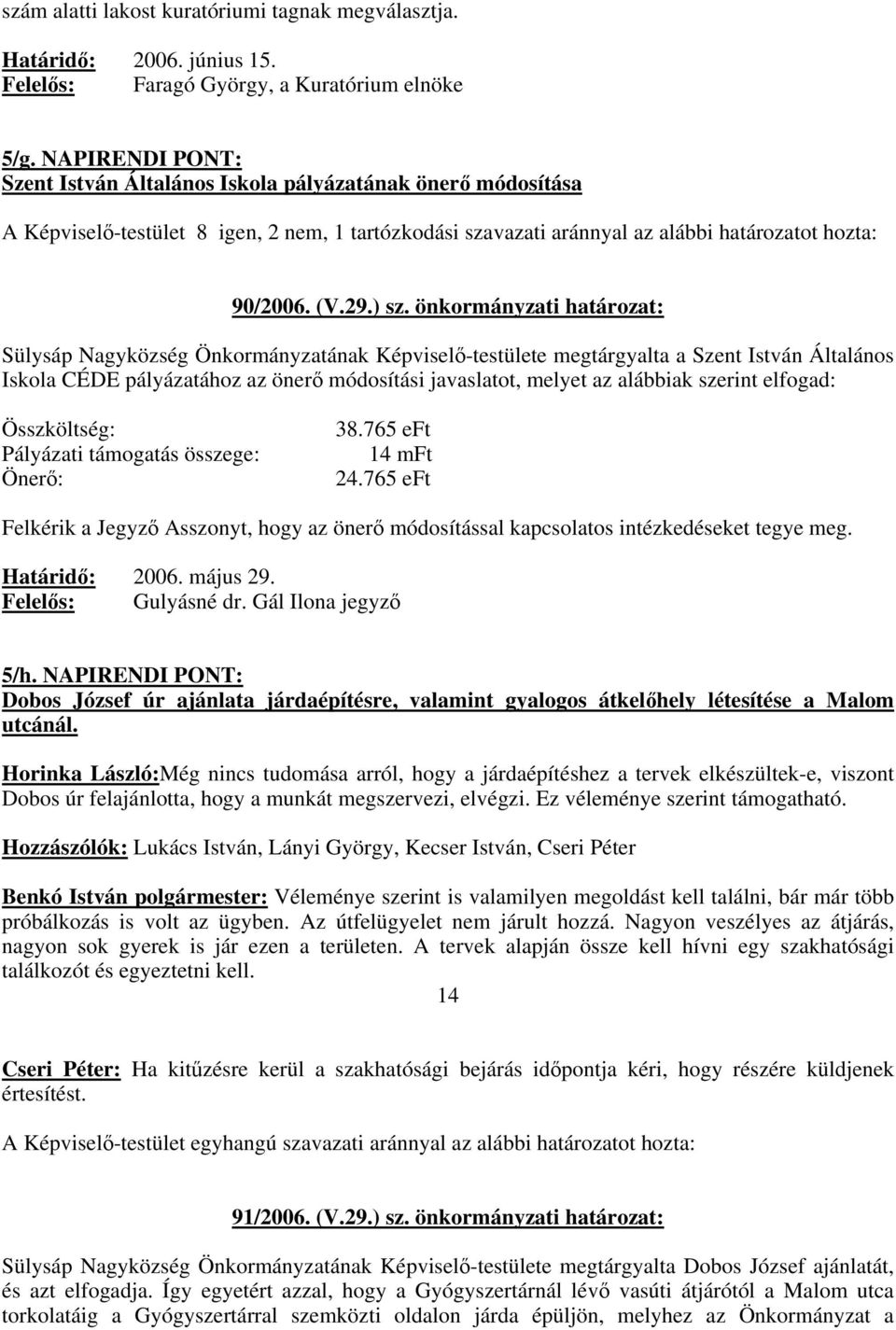 önkormányzati határozat: Sülysáp Nagyközség Önkormányzatának Képvisel-testülete megtárgyalta a Szent István Általános Iskola CÉDE pályázatához az öner módosítási javaslatot, melyet az alábbiak