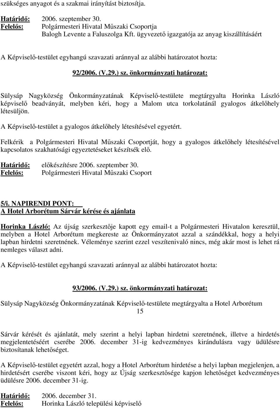 önkormányzati határozat: Sülysáp Nagyközség Önkormányzatának Képvisel-testülete megtárgyalta Horinka László képvisel beadványát, melyben kéri, hogy a Malom utca torkolatánál gyalogos átkelhely