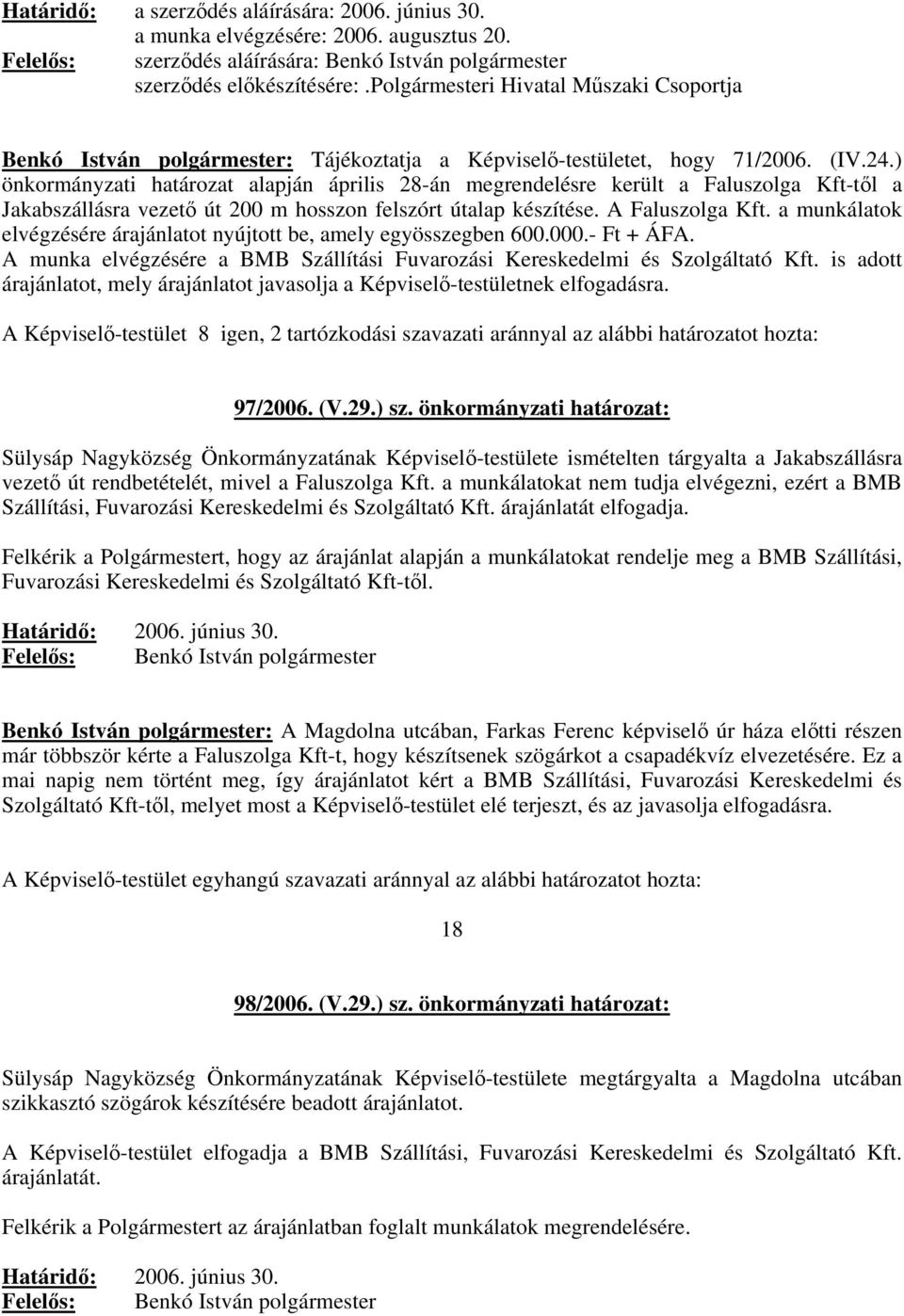 ) önkormányzati határozat alapján április 28-án megrendelésre került a Faluszolga Kft-tl a Jakabszállásra vezet út 200 m hosszon felszórt útalap készítése. A Faluszolga Kft.