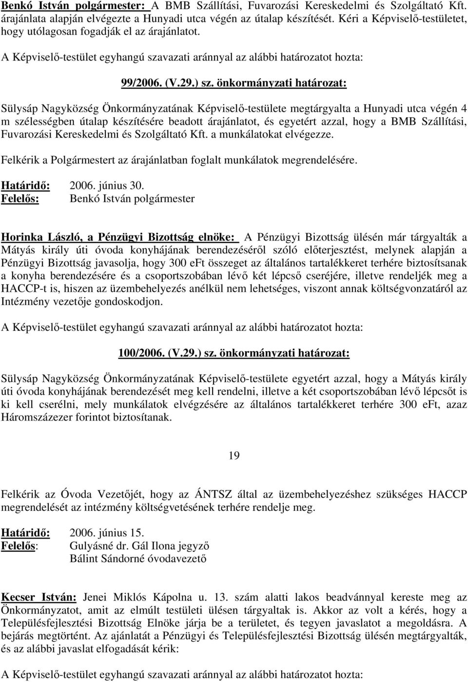 önkormányzati határozat: Sülysáp Nagyközség Önkormányzatának Képvisel-testülete megtárgyalta a Hunyadi utca végén 4 m szélességben útalap készítésére beadott árajánlatot, és egyetért azzal, hogy a