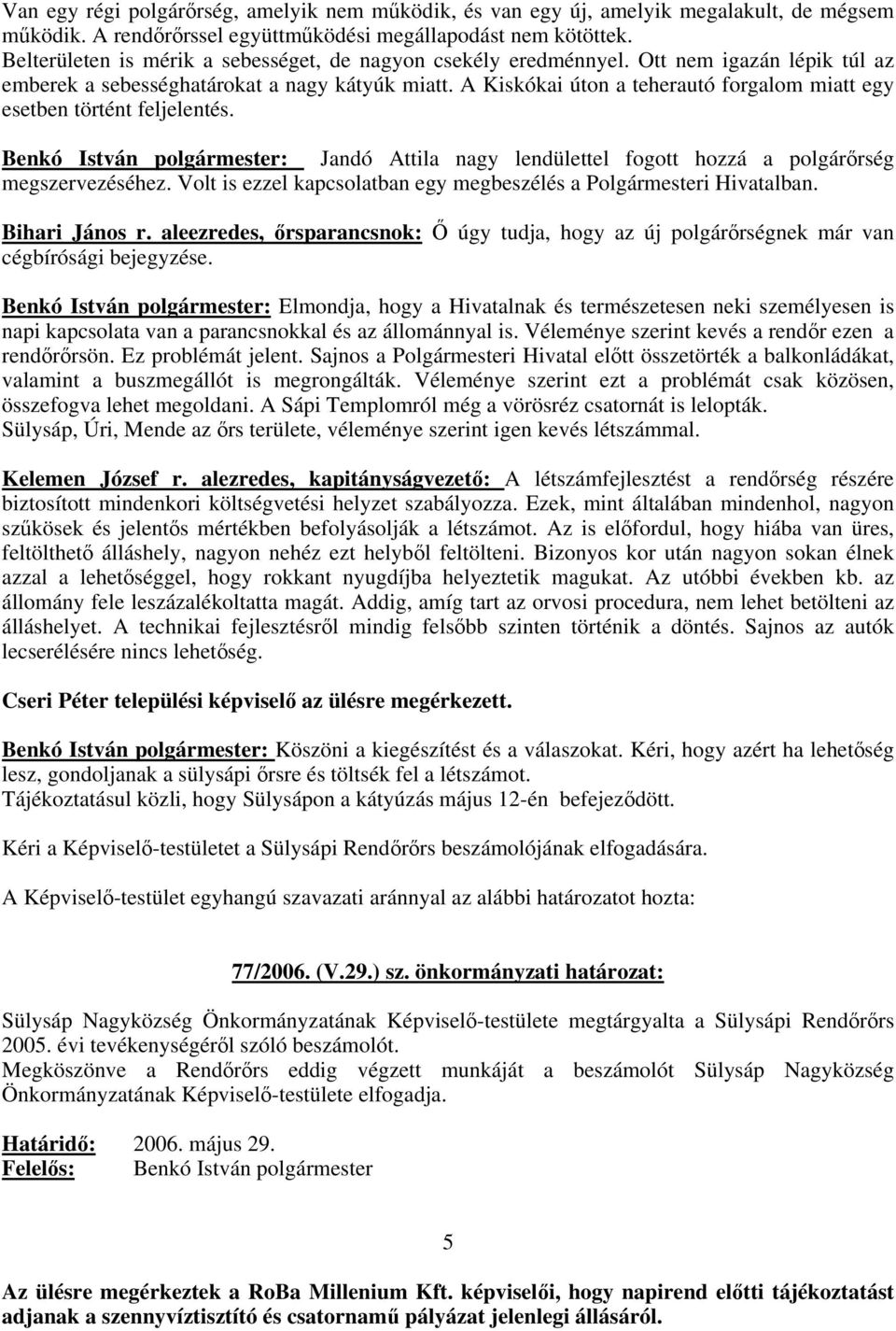 A Kiskókai úton a teherautó forgalom miatt egy esetben történt feljelentés. Benkó István polgármester: Jandó Attila nagy lendülettel fogott hozzá a polgárrség megszervezéséhez.