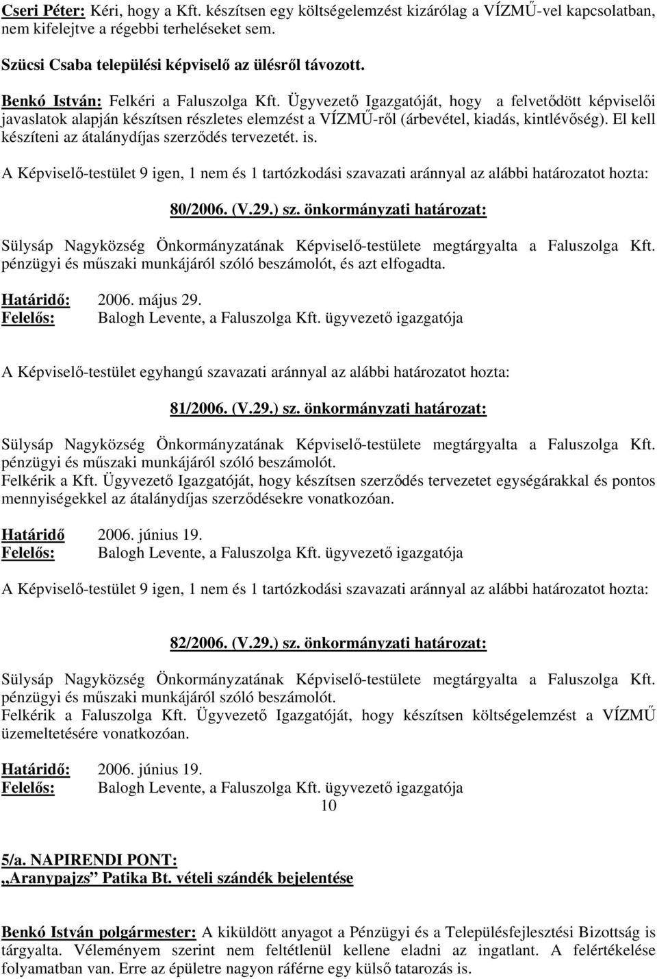 El kell készíteni az átalánydíjas szerzdés tervezetét. is. A Képvisel-testület 9 igen, 1 nem és 1 tartózkodási szavazati aránnyal az alábbi határozatot hozta: 80/2006. (V.29.) sz.