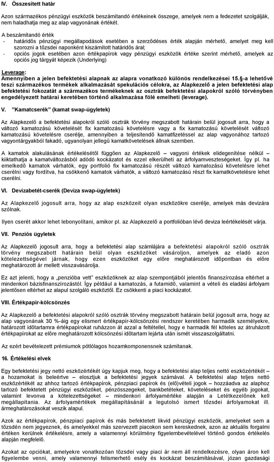 esetében azon értékpapírok vagy pénzügyi eszközök értéke szerint mérhető, amelyek az opciós jog tárgyát képezik (Underlying) Leverage: Amennyiben a jelen befektetési alapnak az alapra vonatkozó