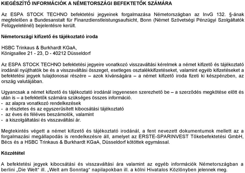 Németországi kifizető és tájékoztató iroda HSBC Trinkaus & Burkhardt KGaA, Königsallee 21-23, D - 40212 Düsseldorf Az ESPA STOCK TECHNO befektetési jegyeire vonatkozó visszaváltási kérelmek a német