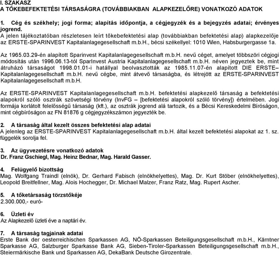 Az 1965.03.29-én alapított Sparinvest Kapitalanlagegesellschaft m.b.h. nevű céget, amelyet többszöri cégjogi módosítás után 1996.06.13-tól SparInvest Austria Kapitalanlagegesellschaft m.b.h. néven jegyeztek be, mint átruházó társaságot 1998.