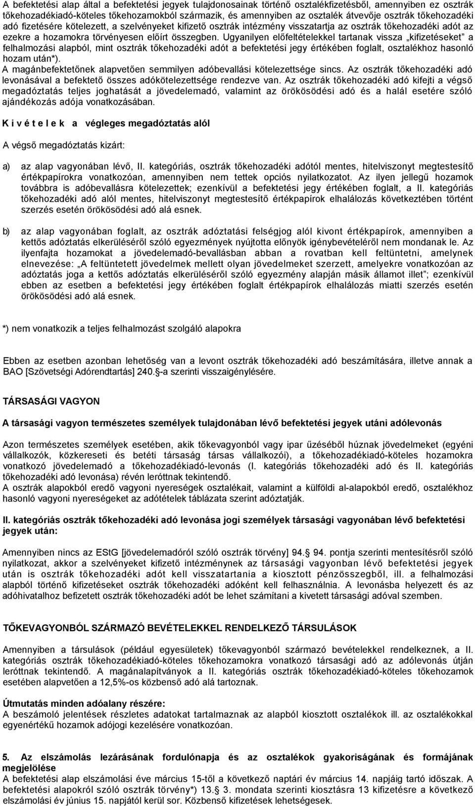 Ugyanilyen előfeltételekkel tartanak vissza kifizetéseket a felhalmozási alapból, mint osztrák tőkehozadéki adót a befektetési jegy értékében foglalt, osztalékhoz hasonló hozam után*).