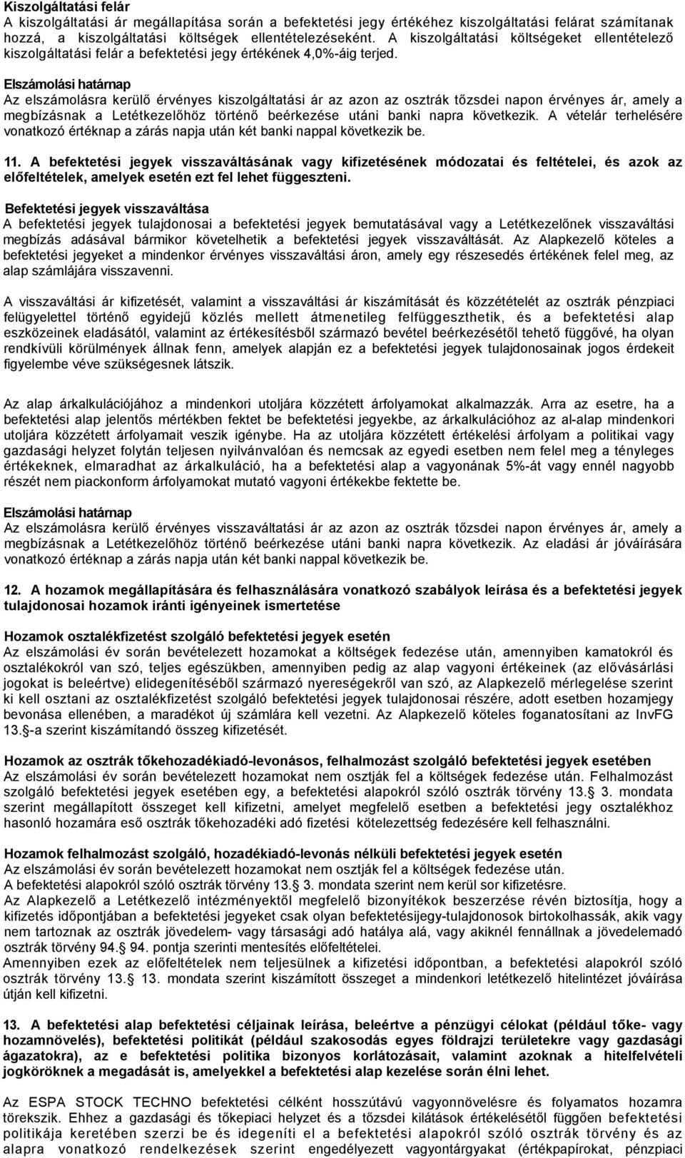 Elszámolási határnap Az elszámolásra kerülő érvényes kiszolgáltatási ár az azon az osztrák tőzsdei napon érvényes ár, amely a megbízásnak a Letétkezelőhöz történő beérkezése utáni banki napra