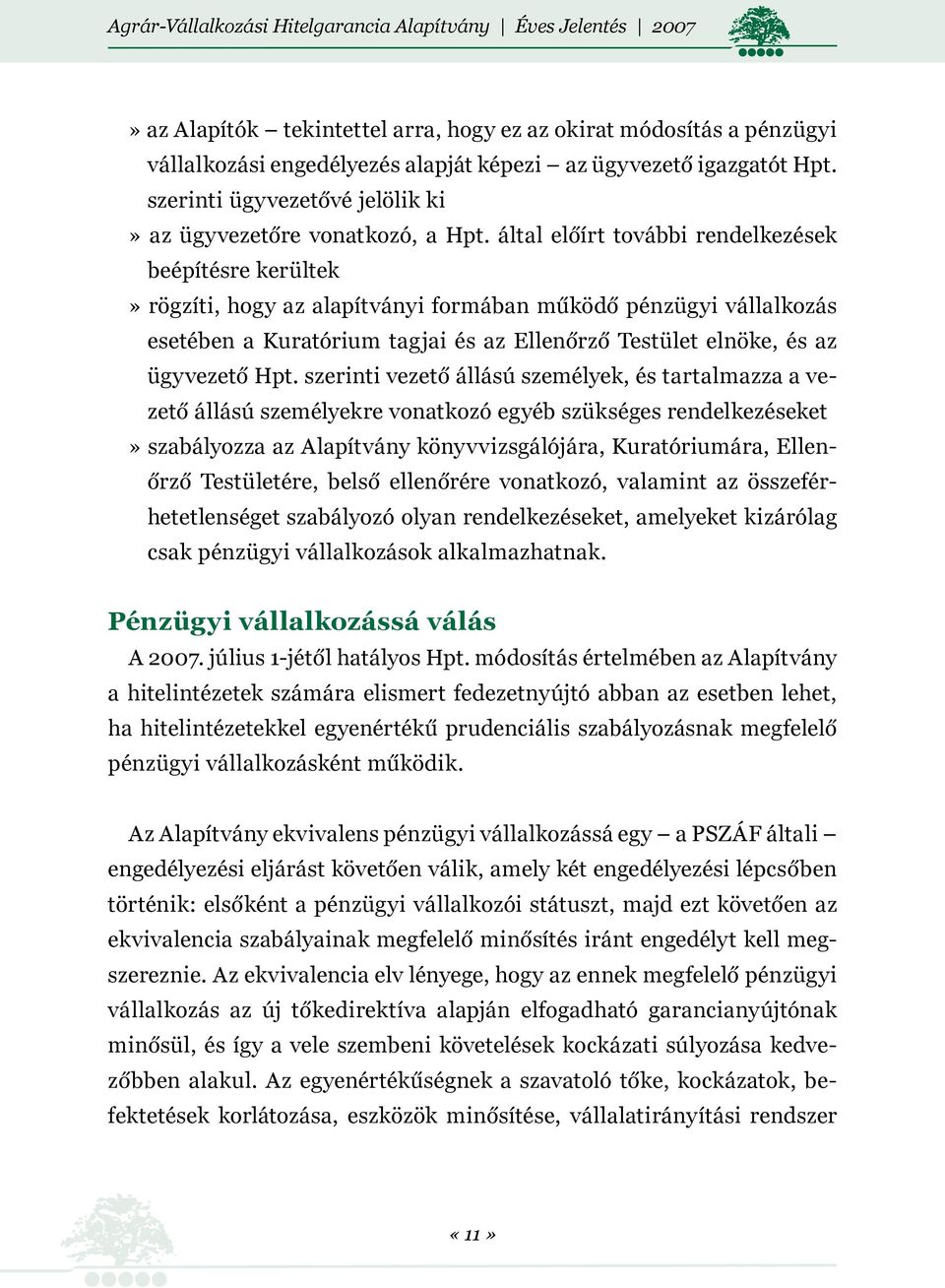 által előírt további rendelkezések beépítésre kerültek» rögzíti, hogy az alapítványi formában működő pénzügyi vállalkozás esetében a Kuratórium tagjai és az Ellenőrző Testület elnöke, és az ügyvezető