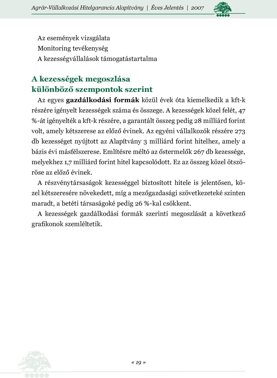 Az egyéni vállalkozók részére 273 db kezességet nyújtott az Alapítvány 3 milliárd forint hitelhez, amely a bázis évi másfélszerese.