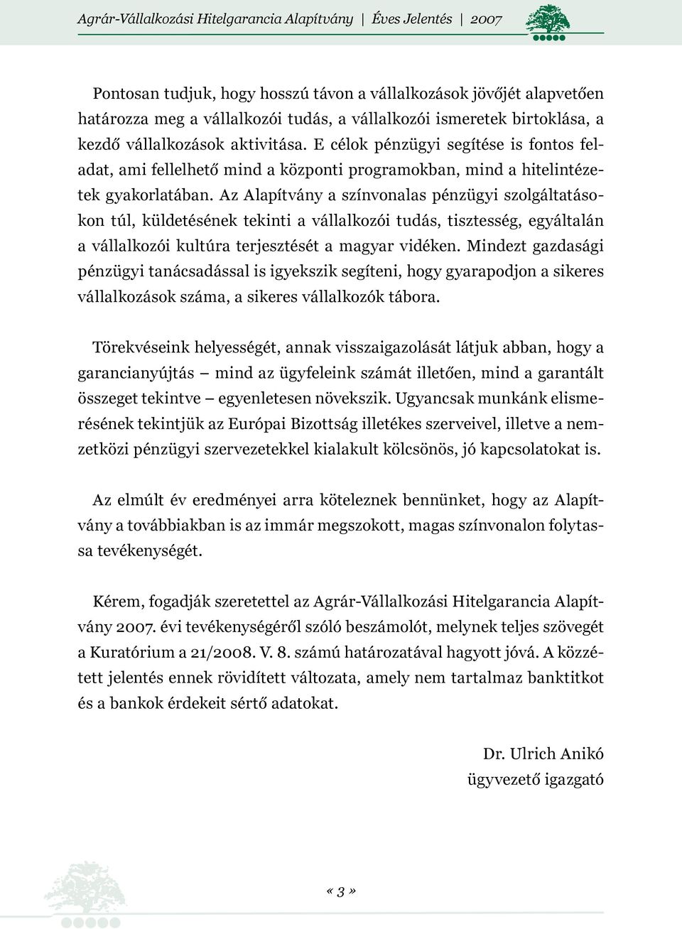 Az Alapítvány a színvonalas pénzügyi szolgáltatásokon túl, küldetésének tekinti a vállalkozói tudás, tisztesség, egyáltalán a vállalkozói kultúra terjesztését a magyar vidéken.