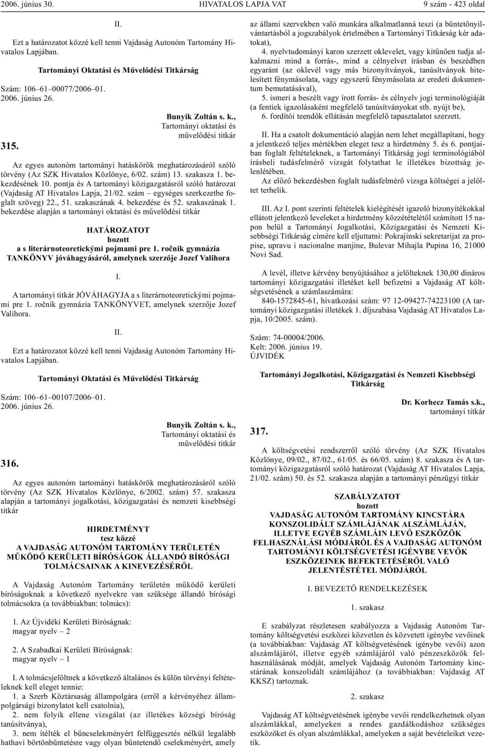 pontja és A tartományi közigazgatásról szóló határozat (Vajdaság AT Hivatalos Lapja, 21/02. szám egységes szerkezetbe foglalt szöveg) 22., 51. szakaszának 4. bekezdése és 52. szakaszának 1.