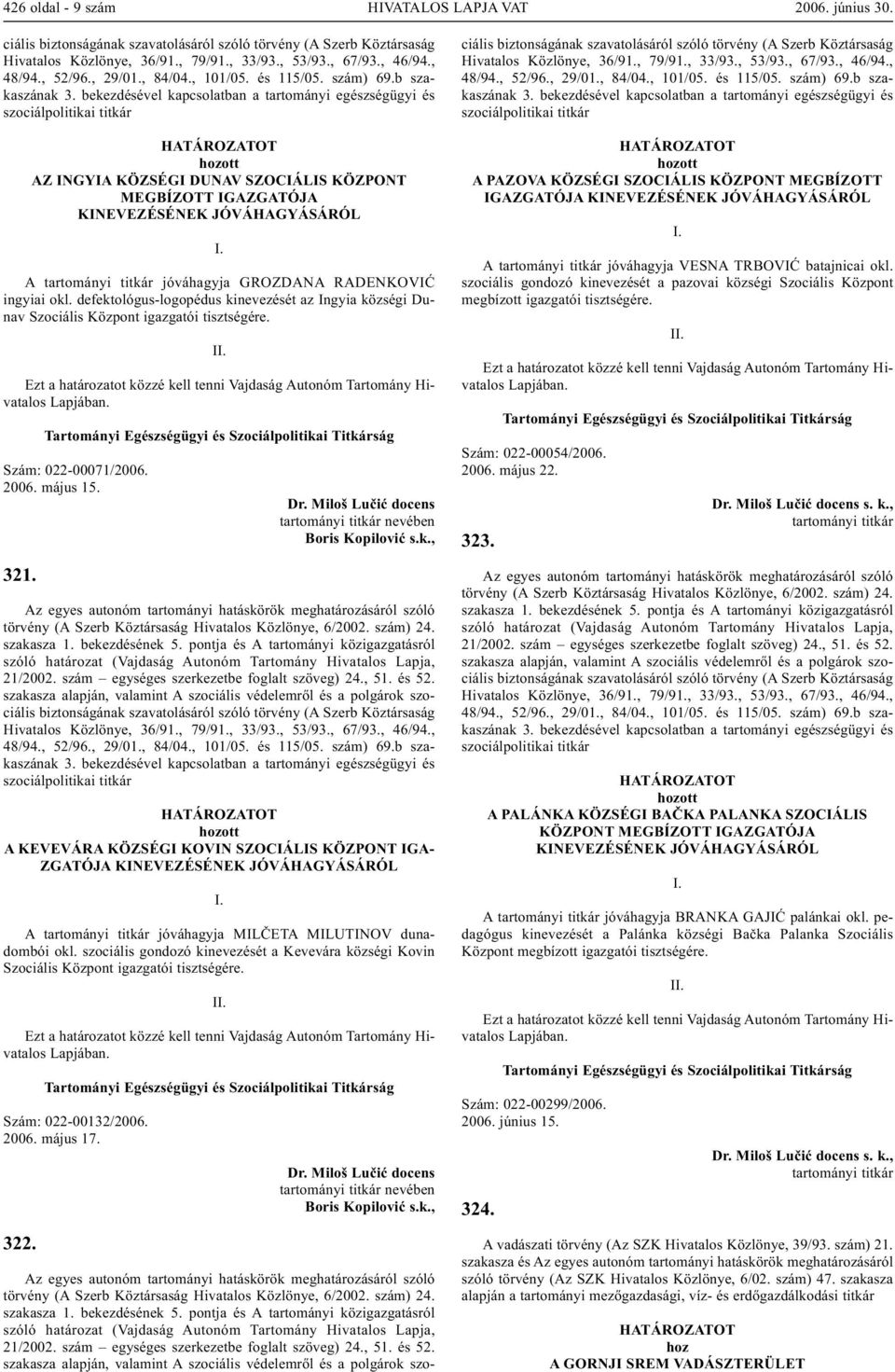 bekezdésével kapcsolatban a tartományi egészségügyi és szociálpolitikai titkár AZ INGYIA KÖZSÉGI DUNAV SZOCIÁLIS KÖZPONT MEGBÍZOTT IGAZGATÓJA KINEVEZÉSÉNEK JÓVÁHAGYÁSÁRÓL A tartományi titkár