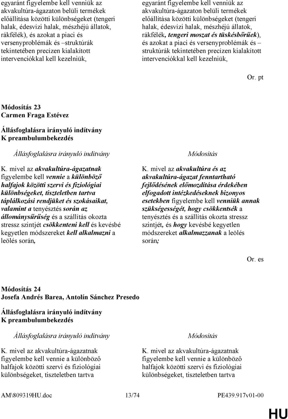 különbségeket (tengeri halak, édesvízi halak, mészhéjú állatok, rákfélék, tengeri moszat és tüskésbőrűek), és azokat a piaci és versenyproblémák és struktúrák tekintetében precízen kialakított