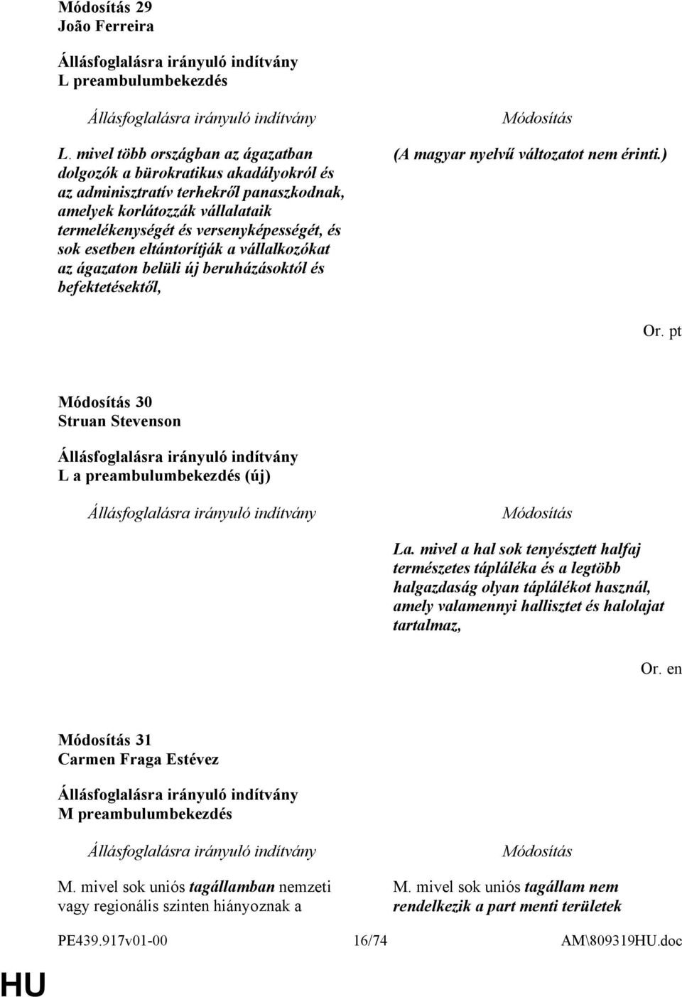 esetben eltántorítják a vállalkozókat az ágazaton belüli új beruházásoktól és befektetésektől, (A magyar nyelvű változatot nem érinti.) Or. pt 30 Struan Stevenson L a preambulumbekezdés (új) La.