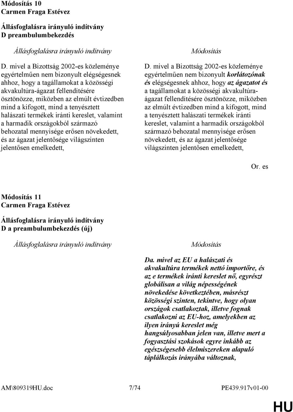 kifogott, mind a tenyésztett halászati termékek iránti kereslet, valamint a harmadik országokból származó behozatal mennyisége erősen növekedett, és az ágazat jelentősége világszinten jelentősen