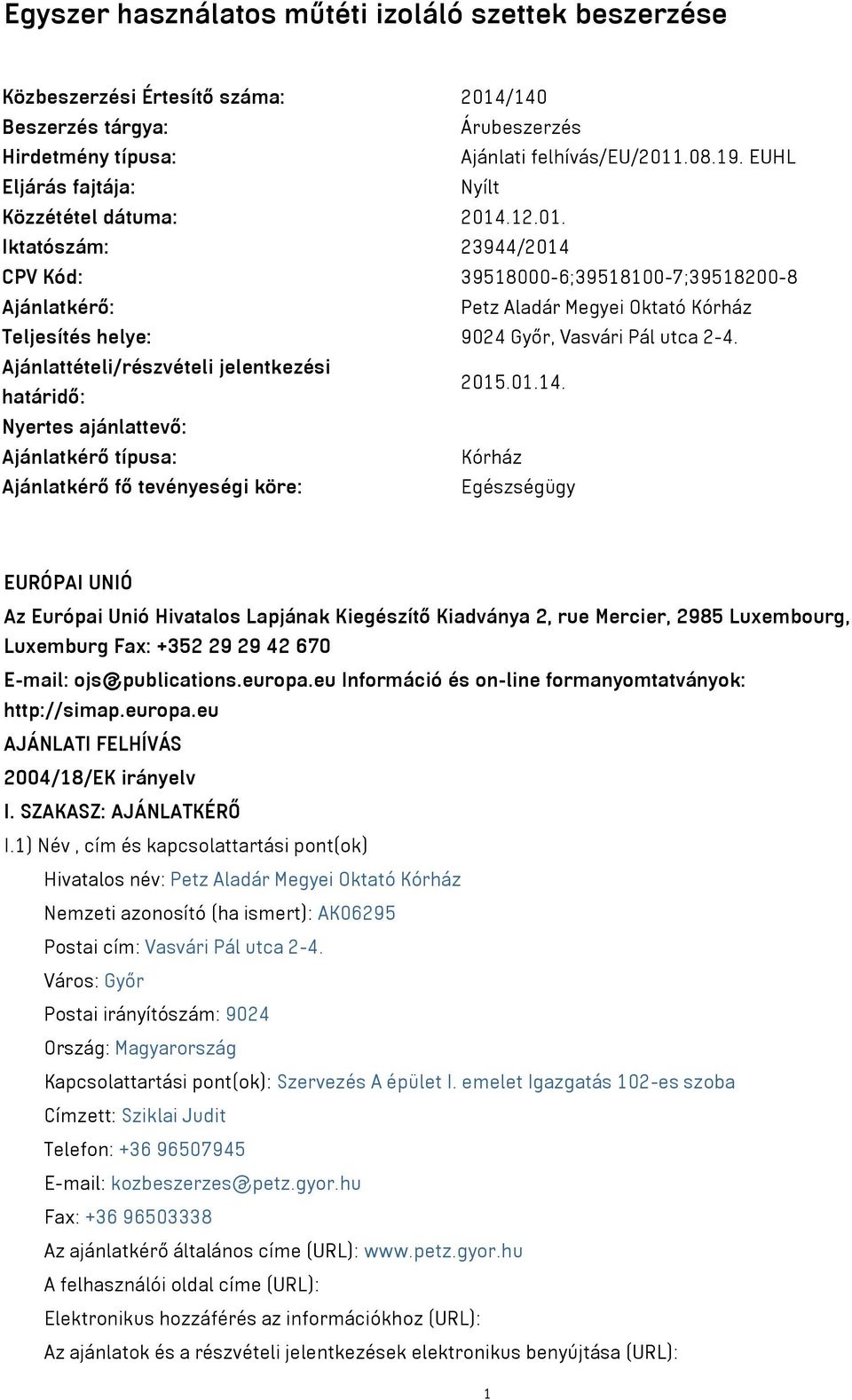 .12.01. Iktatószám: 23944/2014 CPV Kód: 39518000-6;39518100-7;39518200-8 Ajánlatkérő: Petz Aladár Megyei Oktató Kórház Teljesítés helye: 9024 Győr, Vasvári Pál utca 2-4.