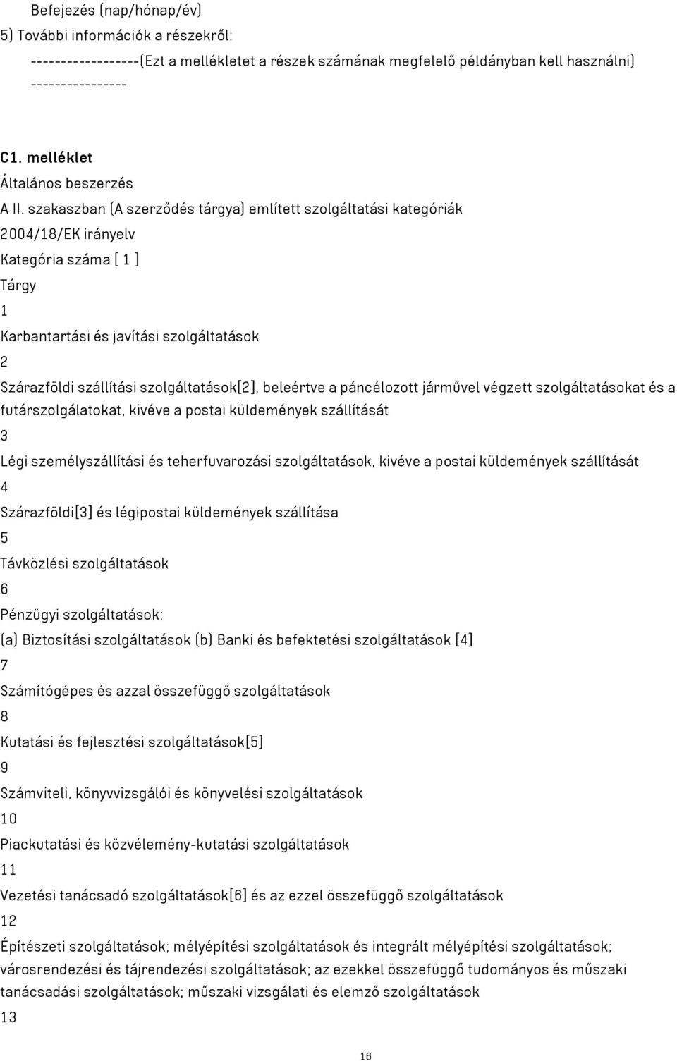 szakaszban (A szerződés tárgya) említett szolgáltatási kategóriák 2004/18/EK irányelv Kategória száma [ 1 ] Tárgy 1 Karbantartási és javítási szolgáltatások 2 Szárazföldi szállítási