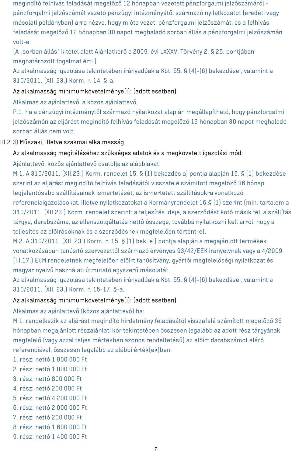 (A sorban állás kitétel alatt Ajánlatkérő a 2009. évi LXXXV. Törvény 2. 25. pontjában meghatározott fogalmat érti.) Az alkalmasság igazolása tekintetében irányadóak a Kbt. 55.