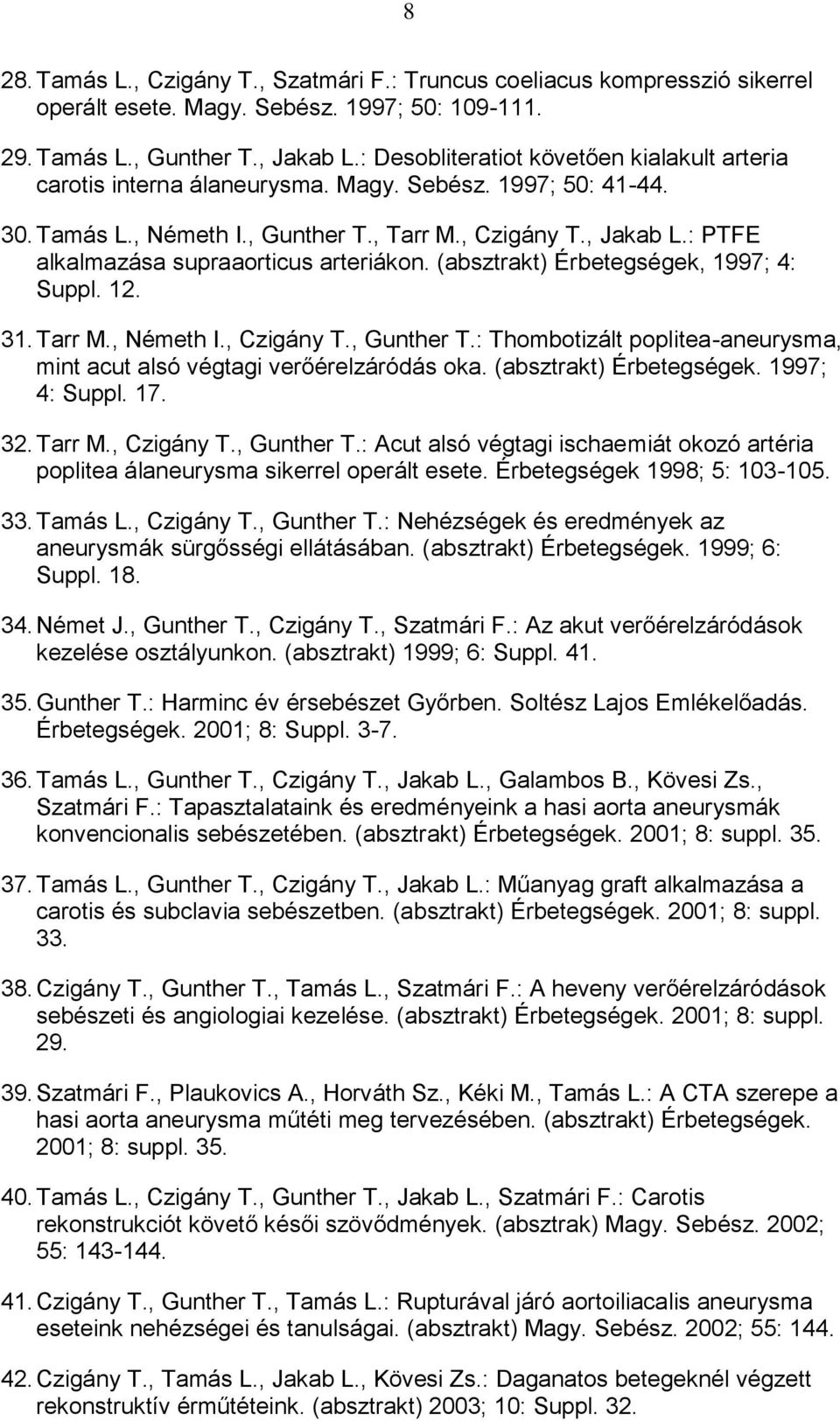 : PTFE alkalmazása supraaorticus arteriákon. (absztrakt) Érbetegségek, 1997; 4: Suppl. 12. 31. Tarr M., Németh I., Czigány T., Gunther T.