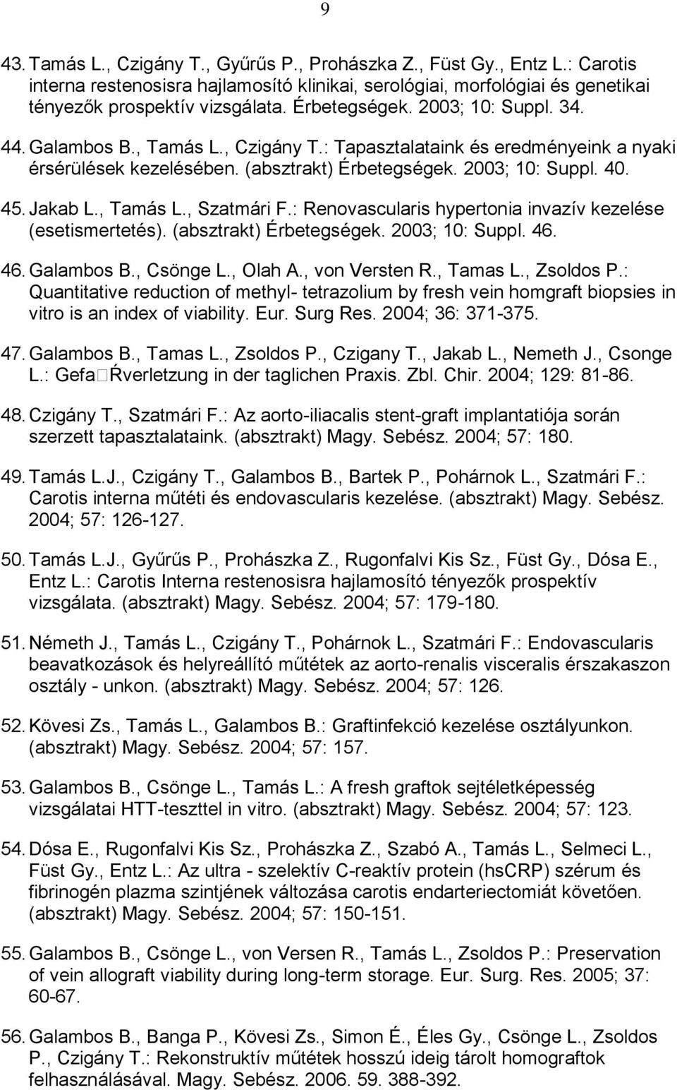 , Tamás L., Szatmári F.: Renovascularis hypertonia invazív kezelése (esetismertetés). (absztrakt) Érbetegségek. 2003; 10: Suppl. 46. 46. Galambos B., Csönge L., Olah A., von Versten R., Tamas L.