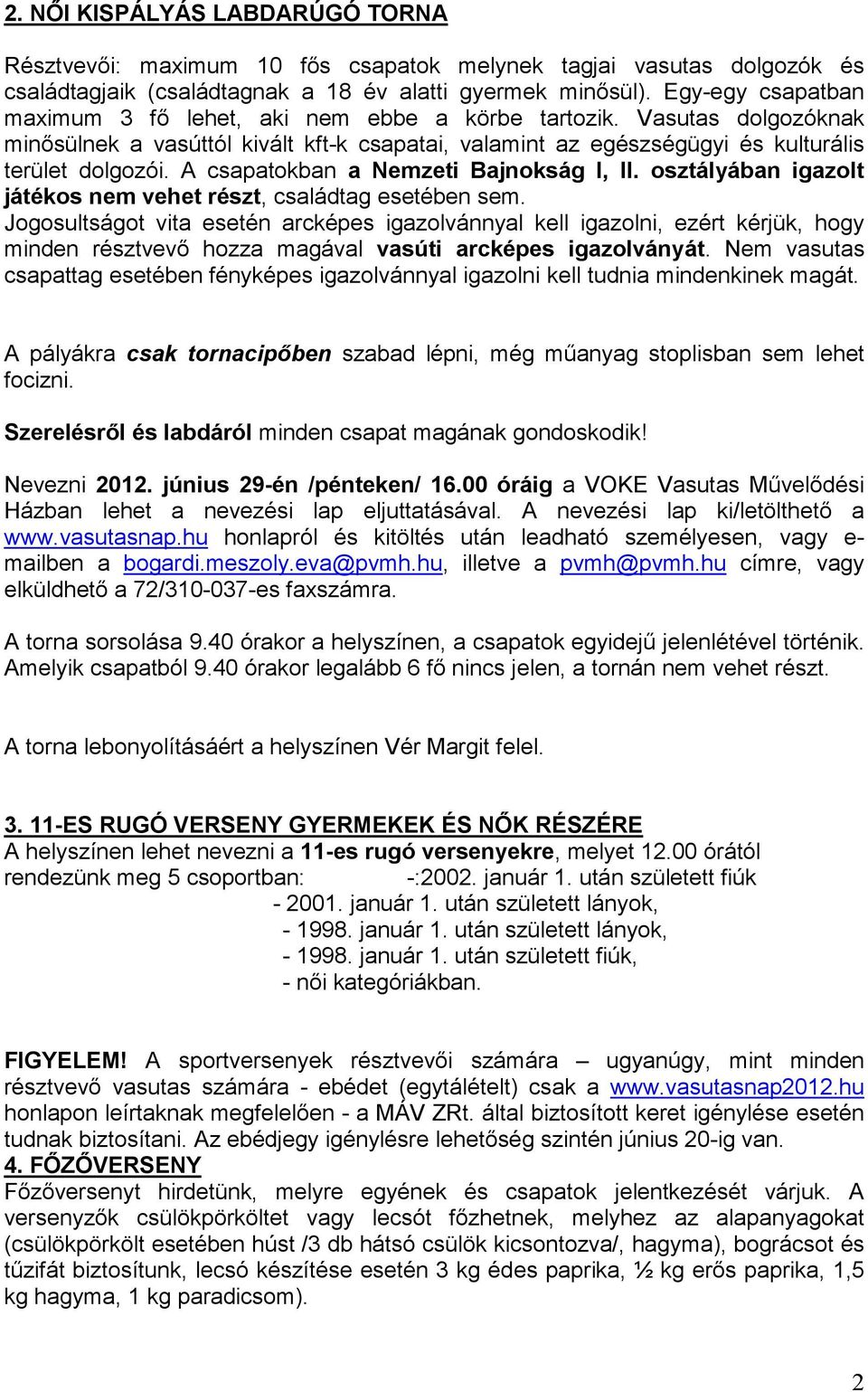 40 órakor legalább 6 fı nincs jelen, a tornán nem vehet részt. 3. 11-ES RUGÓ VERSENY GYERMEKEK ÉS NİK RÉSZÉRE A helyszínen lehet nevezni a 11-es rugó versenyekre, melyet 12.