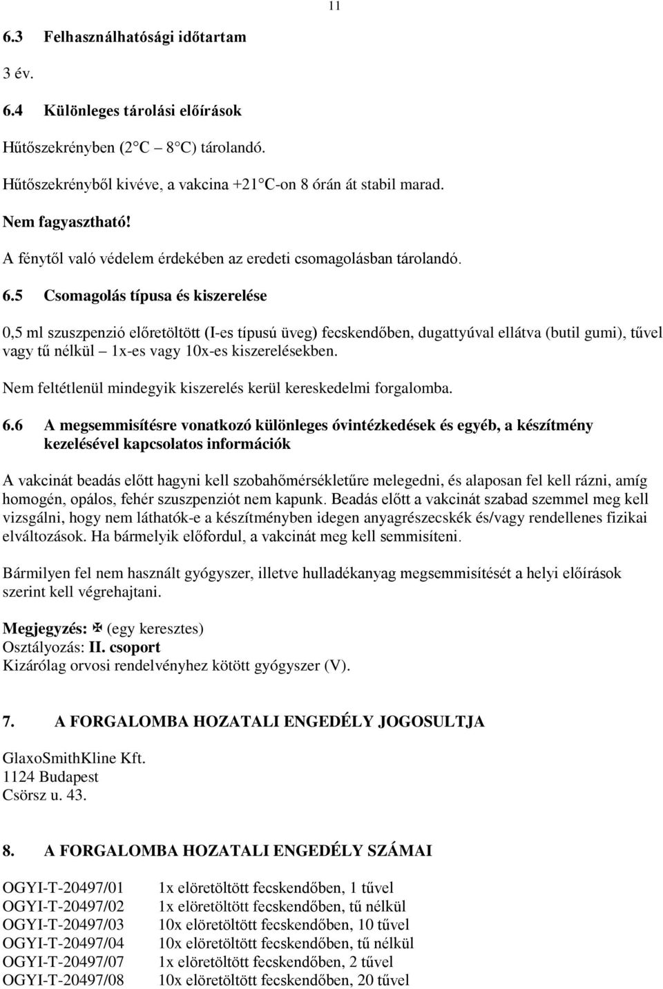 5 Csomagolás típusa és kiszerelése 0,5 ml szuszpenzió előretöltött (I-es típusú üveg) fecskendőben, dugattyúval ellátva (butil gumi), tűvel vagy tű nélkül 1x-es vagy 10x-es kiszerelésekben.