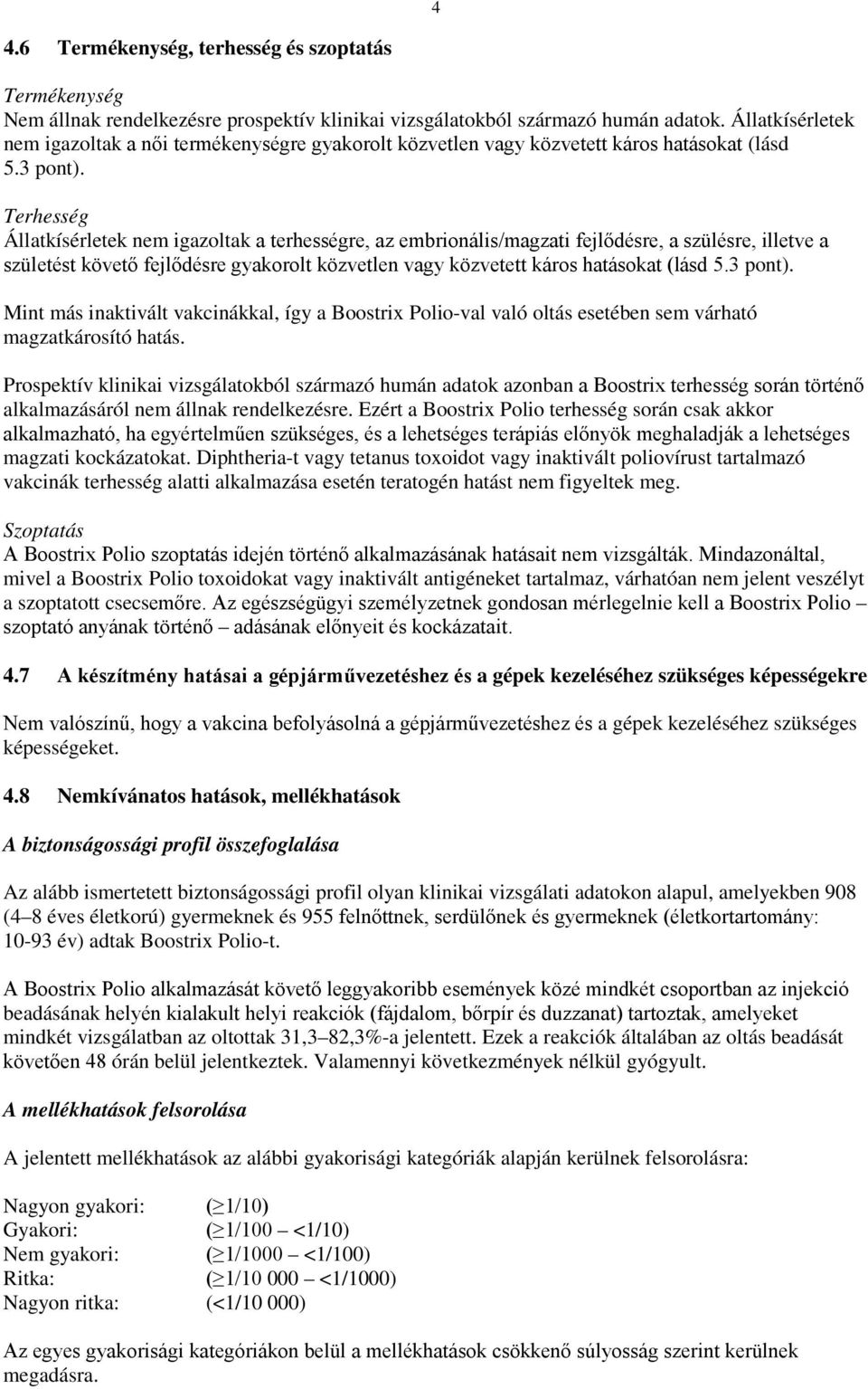 Terhesség Állatkísérletek nem igazoltak a terhességre, az embrionális/magzati fejlődésre, a szülésre, illetve a születést követő fejlődésre gyakorolt közvetlen vagy közvetett káros hatásokat (lásd 5.