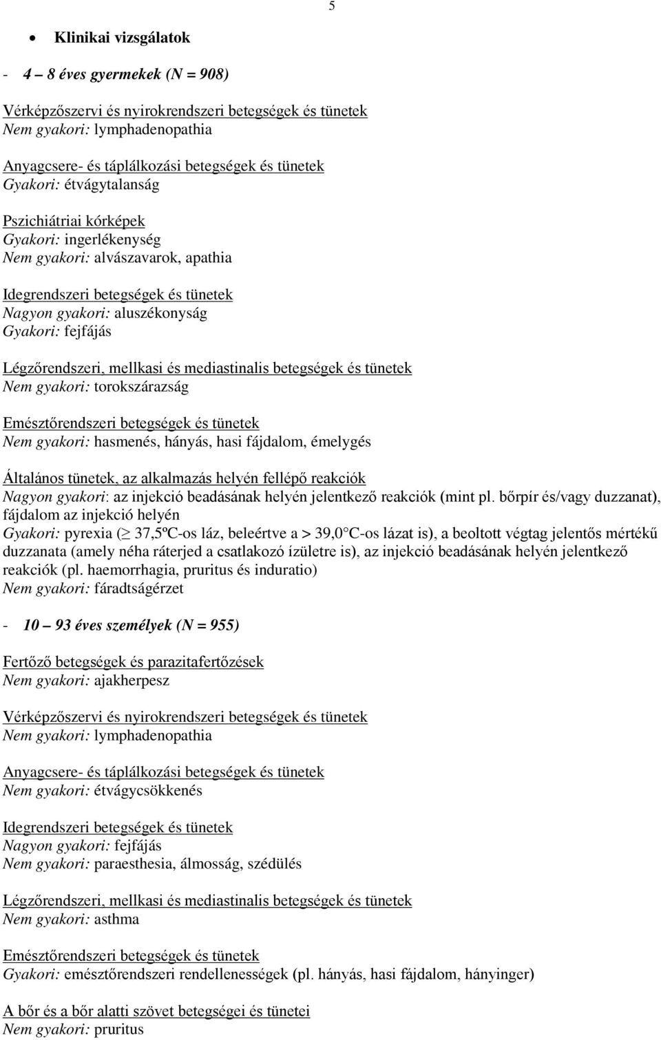 mellkasi és mediastinalis betegségek és tünetek Nem gyakori: torokszárazság Emésztőrendszeri betegségek és tünetek Nem gyakori: hasmenés, hányás, hasi fájdalom, émelygés Általános tünetek, az