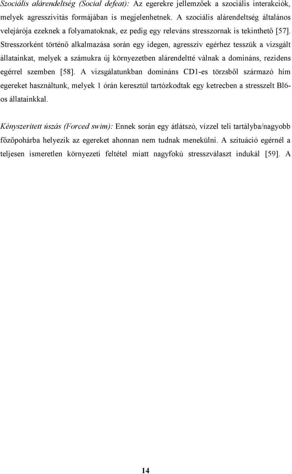 Stresszorként történő alkalmazása során egy idegen, agresszív egérhez tesszük a vizsgált állatainkat, melyek a számukra új környezetben alárendeltté válnak a domináns, rezidens egérrel szemben [58].