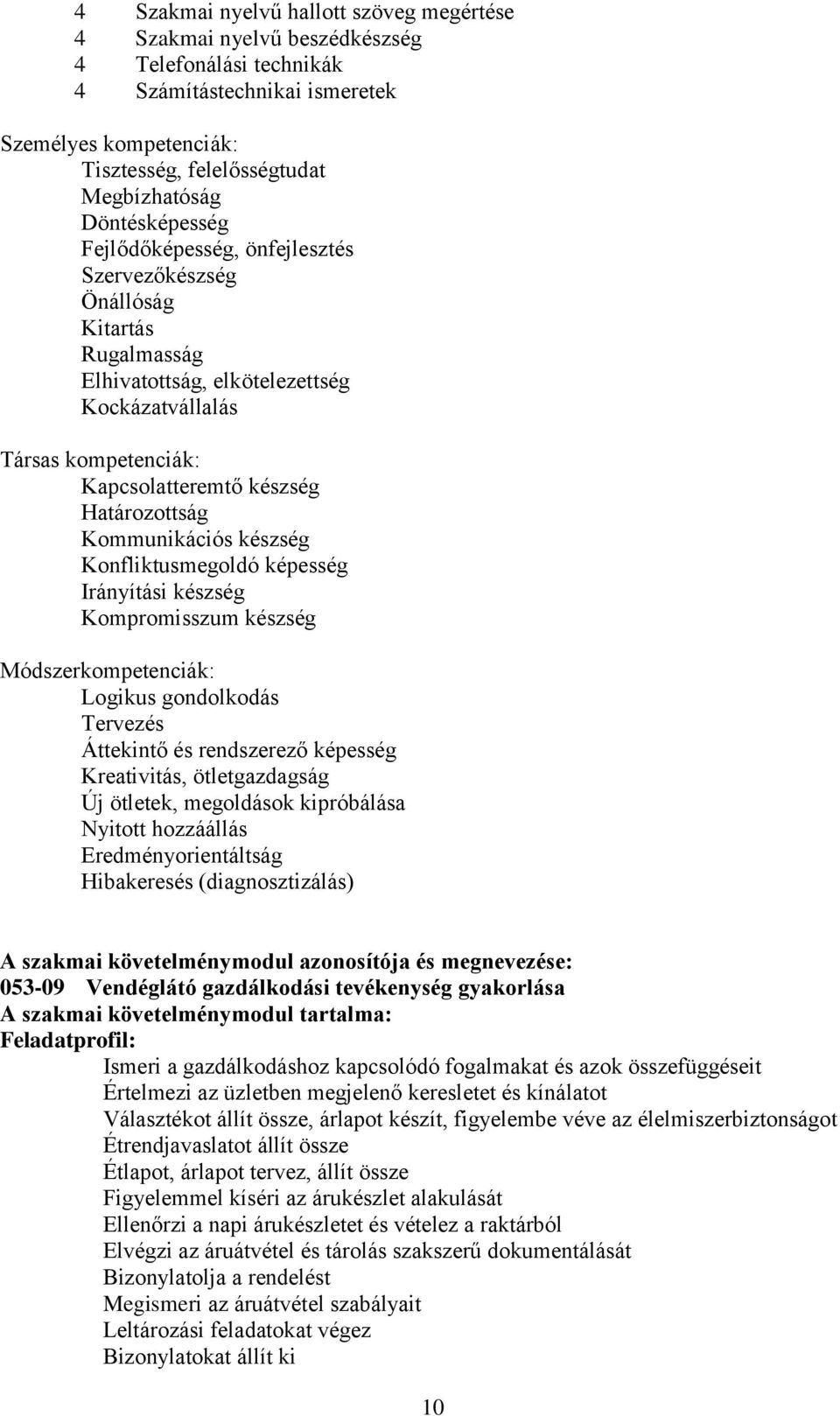 Kommunikációs készség Konfliktusmegoldó képesség Irányítási készség Kompromisszum készség Módszerkompetenciák: Logikus gondolkodás Tervezés Áttekintő és rendszerező képesség Kreativitás,