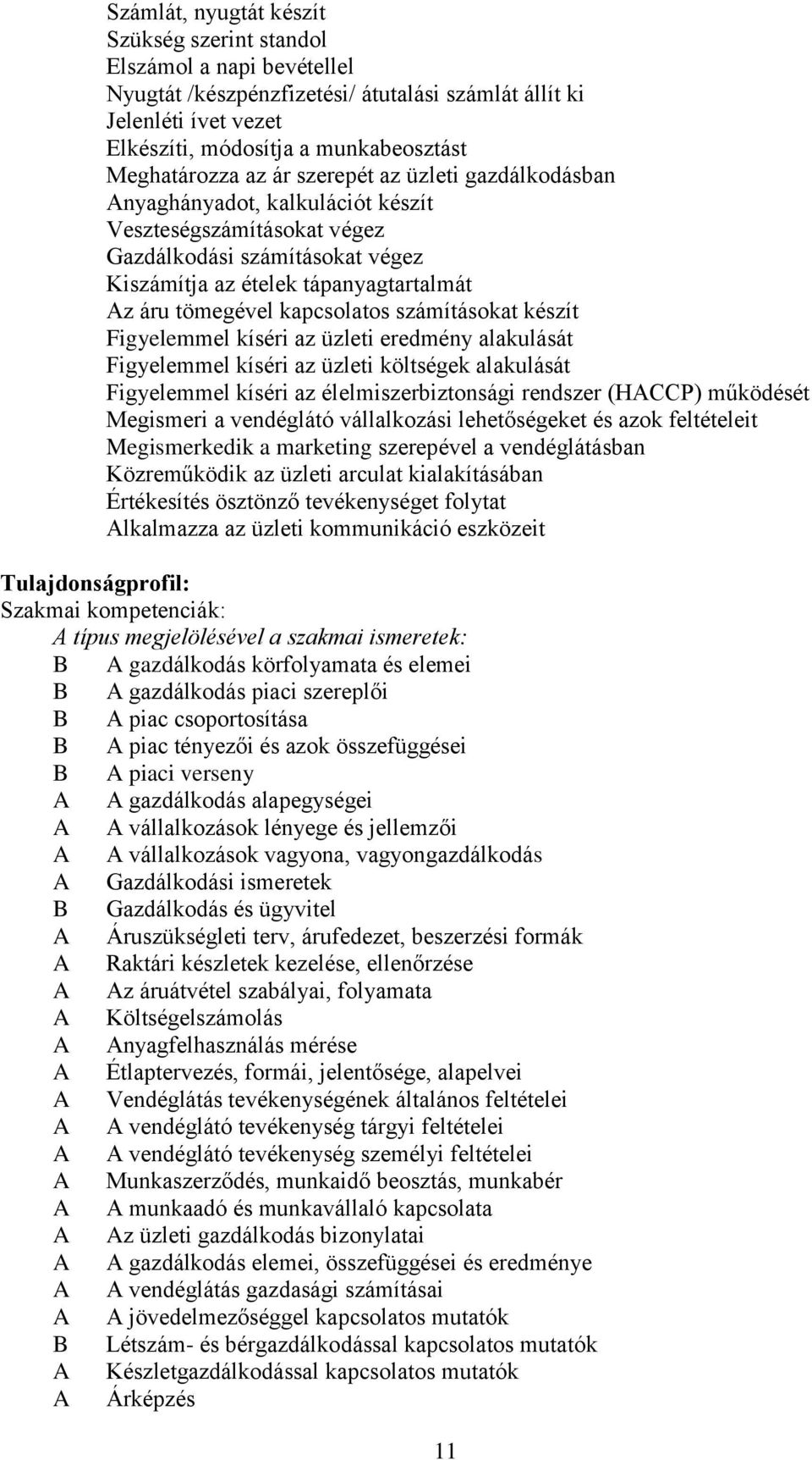 tömegével kapcsolatos számításokat készít Figyelemmel kíséri az üzleti eredmény alakulását Figyelemmel kíséri az üzleti költségek alakulását Figyelemmel kíséri az élelmiszerbiztonsági rendszer