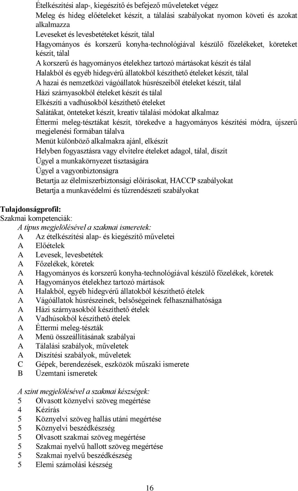 állatokból készíthető ételeket készít, tálal A hazai és nemzetközi vágóállatok húsrészeiből ételeket készít, tálal Házi szárnyasokból ételeket készít és tálal Elkészíti a vadhúsokból készíthető